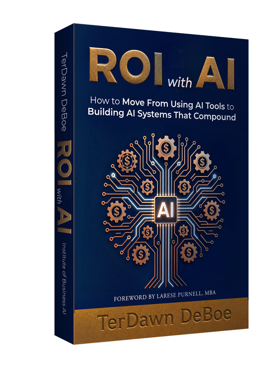 ROI with AI: How to Move From Using AI Tools to Building AI Systems That Compound, by TerDawn DeBoe. Foreword by LaRese Purnell, MBA.